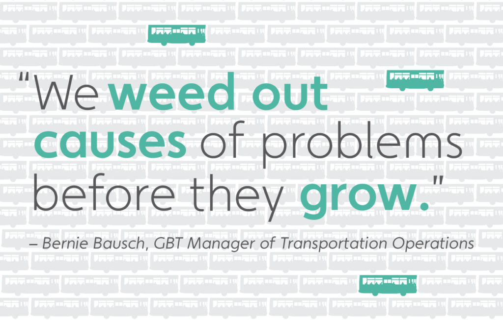 "We Weed out Problems Before They Grow." - Bernie Bausch, GBT Manager of Transportation Operations