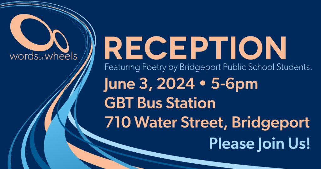 Words on Wheels Reception Monday, June 3, 2024 5 – 6pm GBT Bus Station 710 Water Street, Bridgeport